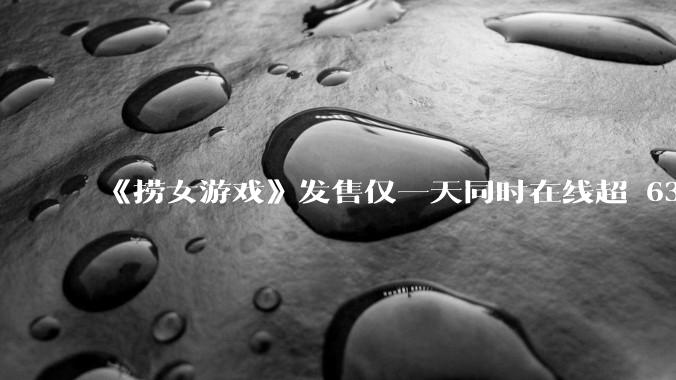 《捞女游戏》发售仅一天同时在线超 6330 人，如何看待游戏的销量？