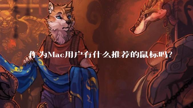 作为Mac用户有什么推荐的鼠标吗？